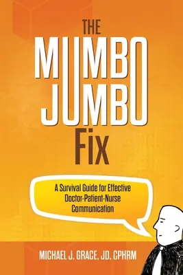 The Mumbo Jumbo Fix: Guía de supervivencia para una comunicación eficaz entre médicos, pacientes y enfermeros - The Mumbo Jumbo Fix: A Survival Guide for Effective Doctor-Patient-Nurse Communication