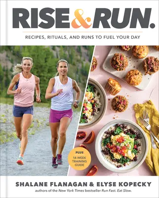 Levántate y corre: Recetas, rituales y carreras para alimentar tu día: Un libro de cocina - Rise and Run: Recipes, Rituals and Runs to Fuel Your Day: A Cookbook