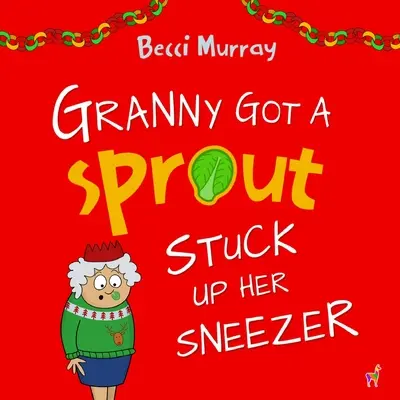 Granny Got a Sprout Stuck Up Her Sneezer: un divertido libro sobre la Navidad para niños de 3 a 7 años - Granny Got a Sprout Stuck Up Her Sneezer: a funny book about Christmas for children aged 3-7 years