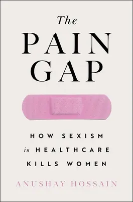 La brecha del dolor: cómo el sexismo y el racismo en la atención sanitaria matan a las mujeres - The Pain Gap: How Sexism and Racism in Healthcare Kill Women