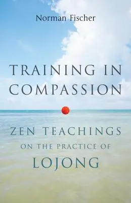 Entrenamiento en la Compasión: Enseñanzas Zen sobre la Práctica del Lojong - Training in Compassion: Zen Teachings on the Practice of Lojong