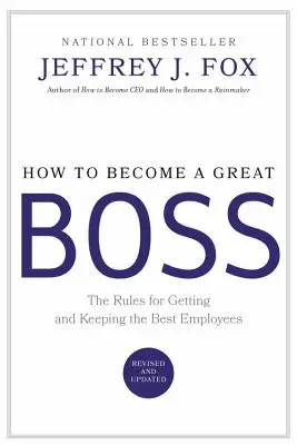 Cómo convertirse en un gran jefe: Las reglas para conseguir y conservar a los mejores empleados - How to Become a Great Boss: The Rules for Getting and Keeping the Best Employees