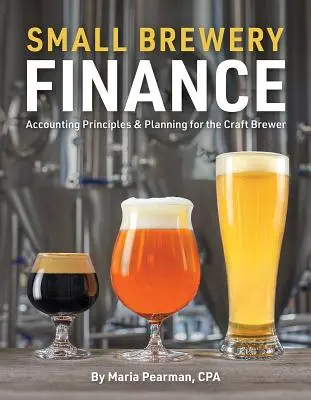 Pequeñas finanzas cerveceras: Principios contables y planificación para el cervecero artesanal - Small Brewery Finance: Accounting Principles and Planning for the Craft Brewer