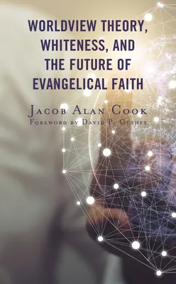 Teoría de la cosmovisión, blancura y el futuro de la fe evangélica - Worldview Theory, Whiteness, and the Future of Evangelical Faith