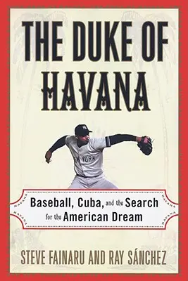 El Duque de La Habana: Béisbol, Cuba y la búsqueda del sueño americano - The Duke of Havana: Baseball, Cuba, and the Search for the American Dream