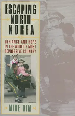 Escapando de Corea del Norte: Desafío y esperanza en el país más represivo del mundo - Escaping North Korea: Defiance and Hope in the World's Most Repressive Country