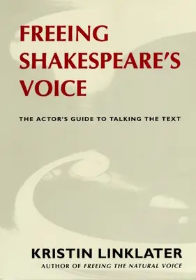 Liberar la voz de Shakespeare: Guía del actor para hablar el texto - Freeing Shakespeare's Voice: The Actor's Guide to Talking the Text