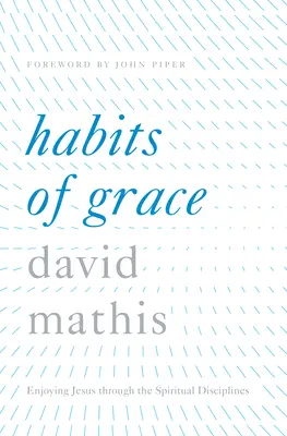 Hábitos de Gracia: Disfrutar de Jesús a través de las disciplinas espirituales - Habits of Grace: Enjoying Jesus Through the Spiritual Disciplines