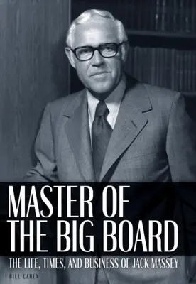 Master of the Big Board: La vida, la época y los negocios de Jack C. Massey - Master of the Big Board: The Life, Times, and Businesses of Jack C. Massey