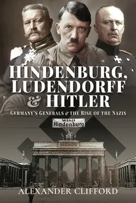 Hindenburg, Ludendorff y Hitler: Los generales alemanes y el ascenso de los nazis - Hindenburg, Ludendorff and Hitler: Germany's Generals and the Rise of the Nazis
