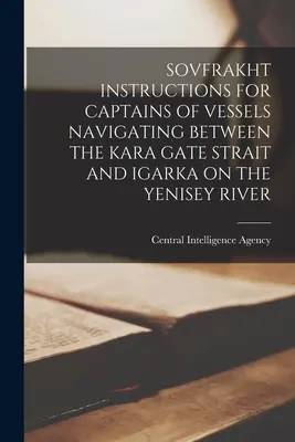 Instrucciones del Sovfrakht para los capitanes de los buques que navegan entre el estrecho de la puerta de Kara e Igarka en el río Yenisey - Sovfrakht Instructions for Captains of Vessels Navigating Between the Kara Gate Strait and Igarka on the Yenisey River