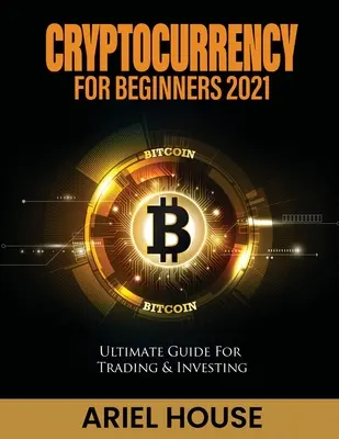 Criptodivisas para principiantes 2021: Guía definitiva para el comercio y la inversión - Cryptocurrency for Beginners 2021: Ultimate Guide For Trading & Investing