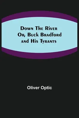 Abajo el río; o, Buck Bradford y sus tiranos - Down the River; Or, Buck Bradford and His Tyrants