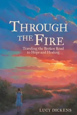 A través del fuego: Viajando por el camino roto hacia la esperanza y la curación - Through the Fire: Traveling the Broken Road to Hope and Healing