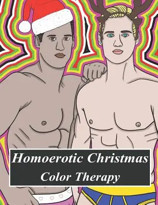 Terapia para colorear de Navidad homoerótica: Un libro para colorear gay lleno de hunks, hombres en uniforme, osos, Twinks, Muscle Daddys y otros hombres hermosos en Christm - Homoerotic Christmas Color Therapy: A Gay Coloring Book Full of Hunks, Men in Uniform, Bears, Twinks, Muscle Daddys and Other Beautiful Men in Christm