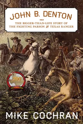 John B. Denton, 6: La historia más grande que la vida del párroco luchador y Ranger de Texas - John B. Denton, 6: The Bigger-Than-Life Story of the Fighting Parson and Texas Ranger