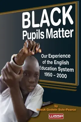 Los alumnos negros importan: Nuestra experiencia del sistema educativo inglés 1950 - 2000 - Black Pupils Matter: Our Experience Of The English Education System 1950 - 2000