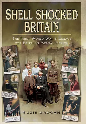 Shell Shocked Britain: El legado de la Primera Guerra Mundial para la salud mental británica - Shell Shocked Britain: The First World War's Legacy for Britain's Mental Health