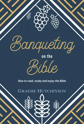 Banquetes bíblicos: Cómo leer, estudiar y disfrutar la Biblia - Banqueting on the Bible: How to Read, Study and Enjoy the Bible