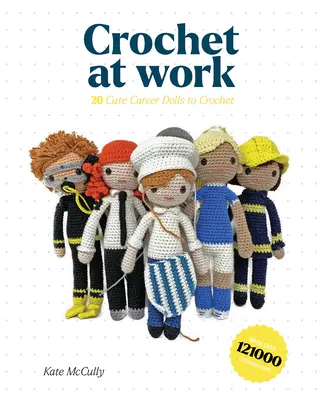 Ganchillo en el trabajo: 20 muñecos profesionales para hacer y personalizar - Crochet at Work: 20 Career Dolls to Make and Customize