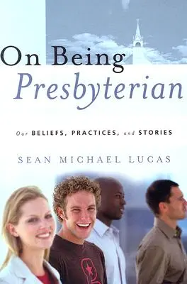 Ser presbiteriano: Nuestras creencias, prácticas e historias - On Being Presbyterian: Our Beliefs, Practices, and Stories