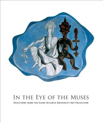 En el ojo de las musas: Selecciones de la colección de arte de la Clark Atlanta University [Con CDROM]. - In the Eye of the Muses: Selections from the Clark Atlanta University Art Collection [With CDROM]