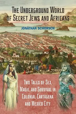 El mundo subterráneo de judíos y africanos secretos: Dos historias de sexo, magia y supervivencia en la Cartagena y la Ciudad de México coloniales - The Underground World of Secret Jews and Africans: Two Tales of Sex, Magic, and Survival in Colonial Cartagena and Mexico City