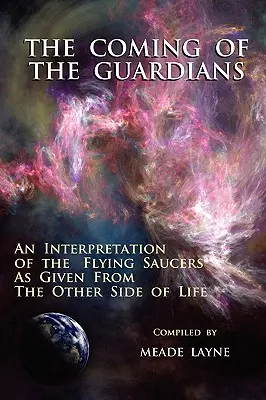 La llegada de los Guardianes: Una interpretación de los platillos volantes desde el otro lado de la vida - The Coming of the Guardians: An Interpretation of the Flying Saucers as Given from the Other Side of Life