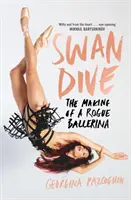 Swan Dive: la formación de una bailarina rebelde - Swan Dive - The Making of a Rogue Ballerina