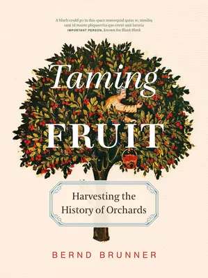 La domesticación de la fruta: cómo los huertos han transformado la tierra, han ofrecido refugio y han inspirado la creatividad - Taming Fruit: How Orchards Have Transformed the Land, Offered Sanctuary, and Inspired Creativity