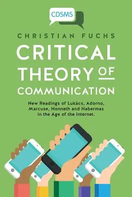 Teoría crítica de la comunicación: Nuevas lecturas de Lukcs, Adorno, Marcuse, Honneth y Habermas en la era de Internet - Critical Theory of Communication: New Readings of Lukcs, Adorno, Marcuse, Honneth and Habermas in the Age of the Internet