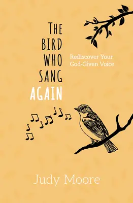 El pájaro que volvió a cantar: Redescubre la voz que Dios te ha dado - The Bird Who Sang Again: Rediscover Your God-Given Voice