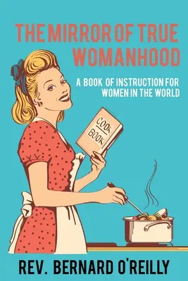 El Espejo de la Verdadera Femineidad: Un libro de instrucción para las mujeres del mundo - The Mirror of True Womanhood: A Book of Instruction for Women in the World