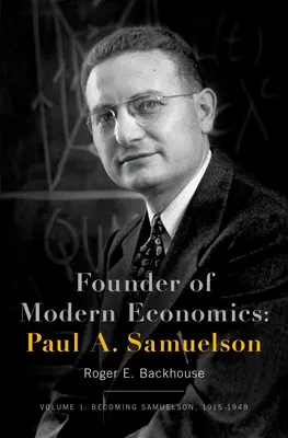 Fundador de la Economía Moderna: Paul A. Samuelson: Volumen 1: Becoming Samuelson, 1915-1948 - Founder of Modern Economics: Paul A. Samuelson: Volume 1: Becoming Samuelson, 1915-1948