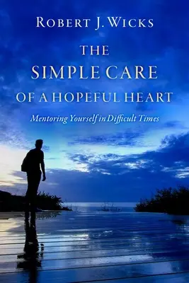 El sencillo cuidado de un corazón esperanzado: Tutoría en tiempos difíciles - The Simple Care of a Hopeful Heart: Mentoring Yourself in Difficult Times