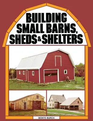 Cómo construir pequeños graneros, cobertizos y refugios - Building Small Barns, Sheds & Shelters