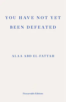 Aún no has sido derrotado - Selección de escritos 2011-2021 - You Have Not Yet Been Defeated - Selected Writings 2011-2021