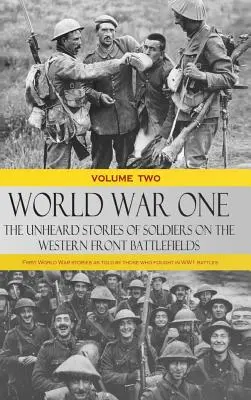 World War One - The Unheard Stories of Soldiers on the Western Front Battlefields (Primera Guerra Mundial - Historias inéditas de soldados en los campos de batalla del frente occidental): Historias de la Primera Guerra Mundial contadas por los que lucharon en las batallas de la Primera Guerra Mundia - World War One - The Unheard Stories of Soldiers on the Western Front Battlefields: First World War stories as told by those who fought in WW1 battles