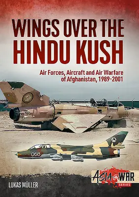 Alas sobre el Hindu Kush: Fuerzas aéreas, aviones y guerra aérea de Afganistán, 1989-2001 - Wings Over the Hindu Kush: Air Forces, Aircraft and Air Warfare of Afghanistan, 1989-2001