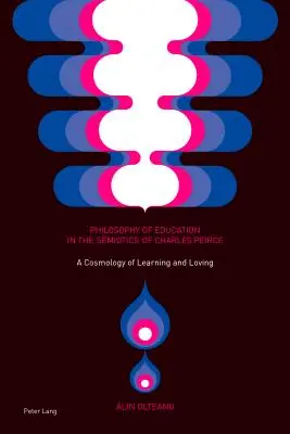 Filosofía de la educación en la semiótica de Charles Peirce; Una cosmología del aprender y del amar - Philosophy of Education in the Semiotics of Charles Peirce; A Cosmology of Learning and Loving