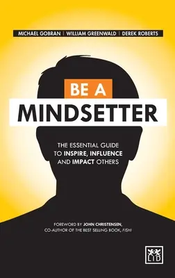 Sé un Mindsetter: La guía esencial para inspirar, influir e impactar a los demás - Be a Mindsetter: The Essential Guide to Inspire, Influence and Impact Others