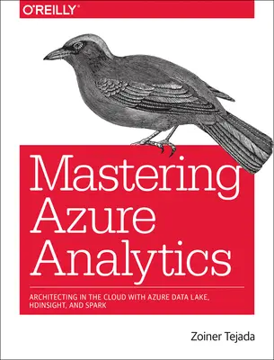 Dominando Azure Analytics: Architecting in the Cloud with Azure Data Lake, HDInsight, and Spark - Mastering Azure Analytics: Architecting in the Cloud with Azure Data Lake, HDInsight, and Spark