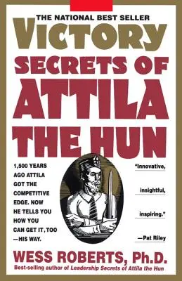 Secretos de victoria de Atila el Huno: Hace 1.500 años, Atila consiguió la ventaja competitiva. Ahora te cuenta cómo puedes conseguirla tú también, a su manera. - Victory Secrets of Attila the Hun: 1,500 Years Ago Attila Got the Competitive Edge. Now He Tells You How You Can Get It, Too--His Way