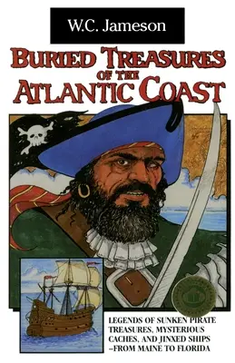 Tesoros enterrados de la costa atlántica: Leyendas de tesoros piratas hundidos, escondites misteriosos y barcos gafados, de Maine a Florida. - Buried Treasures of the Atlantic Coast: Legends of Sunken Pirate Treasures, Mysterious Caches, and Jinxed Ships, from Maine to Florida