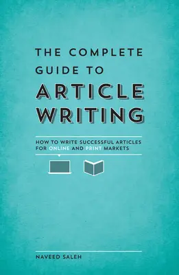 Guía completa para la redacción de artículos: Cómo escribir artículos de éxito para los mercados en línea e impreso - The Complete Guide to Article Writing: How to Write Successful Articles for Online and Print Markets