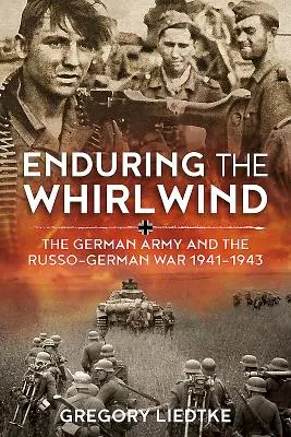 Soportando el torbellino: El ejército alemán y la guerra ruso-alemana 1941-1943 - Enduring the Whirlwind: The German Army and the Russo-German War 1941-1943