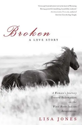 Broken: Una historia de amor: El viaje de una mujer hacia la redención en la reserva india de Wind River - Broken: A Love Story: A Woman's Journey Toward Redemption on the Wind River Indian Reservation