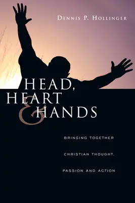 Cabeza, corazón y manos: Uniendo pensamiento, pasión y acción cristianos - Head, Heart and Hands: Bringing Together Christian Thought, Passion and Action