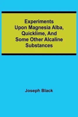 Experimentos con magnesia alba, cal viva y otras sustancias alcalinas - Experiments upon magnesia alba, Quicklime, and some other Alcaline Substances