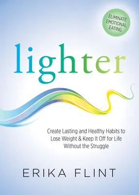 Más Ligero: Elimine el Comer Emocional y Cree Hábitos Sanos y Duraderos para Perder Peso y Mantenerlo de por Vida sin la Lucha - Lighter: Eliminate Emotional Eating & Create Lasting and Healthy Habits to Lose Weight & Keep It Off for Life Without the Strug